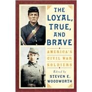 The Loyal, True, and Brave America's Civil War Soldiers