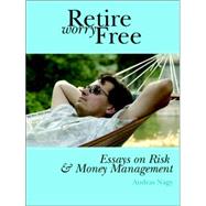Retire Worry Free : Essays on Risk and Money Management