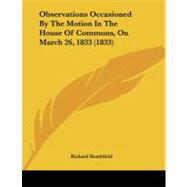 Observations Occasioned by the Motion in the House of Commons, on March 26, 1833