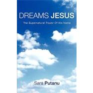 Dreams Jesus : The Supernatural Power of His Name