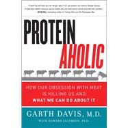 Proteinaholic: How Our Obsession With Meat Is Killing Us and What We Can Do About It