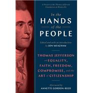 In the Hands of the People Thomas Jefferson on Equality, Faith, Freedom, Compromise, and the Art of Citizenship