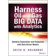 Harness Oil and Gas Big Data with Analytics Optimize Exploration and Production with Data-Driven Models
