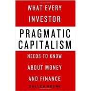 Pragmatic Capitalism What Every Investor Needs to Know About Money and Finance