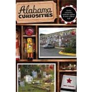 Alabama Curiosities Quirky Characters, Roadside Oddities & Other Offbeat Stuff