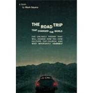 The Road Trip that Changed the World The Unlikely Theory that will Change How You View Culture, the Church,  and, Most Importantly, Yourself