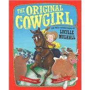 The Original Cowgirl The Wild Adventures of Lucille Mulhall
