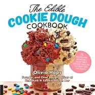 The Edible Cookie Dough Cookbook 75 Recipes for Incredibly Delectable Doughs You Can Eat Right Off the Spoon