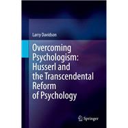 Overcoming Psychologism: Husserl and the Transcendental Reform of Psychology