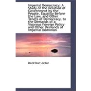 Imperial Democracy: A Study of the Relation of Government by the People, Equality Before the Law, and other tenets of democracy, to the demands of a vigorous foreign poli