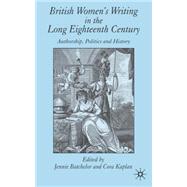 British Women's Writing in the Long Eighteenth Century Authorship, Politics and History,9781403949318