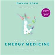 The Little Book of Energy Medicine The Essential Guide to Balancing Your Body's Energies