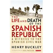 The Life and Death of the Spanish Republic A Witness to the Spanish Civil War