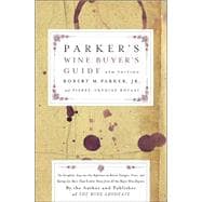 Parker's Wine Buyer's Guide : The Complete, Easy-to-Use Reference on Recent Vintages, Prices, and Ratings for More Than 8,000 Wines from All the Major Wine Regions; Parker's Wine Buyer's Guide