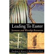 Leading to Easter : Sermons and Worship Resources