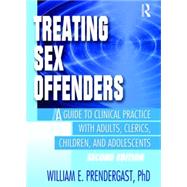 Treating Sex Offenders: A Guide to Clinical Practice with Adults, Clerics, Children, and Adolescents, Second Edition