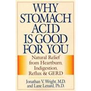 Why Stomach Acid Is Good for You Natural Relief from Heartburn, Indigestion, Reflux and GERD