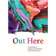 Out Here An Anthology of Takatapui and LGBTQIA+ Writers from Aotearoa