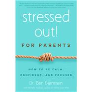 Stressed Out! For Parents How to Be Calm, Confident & Focused
