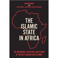 The Islamic State in Africa The Emergence, Evolution, and Future of the Next Jihadist Battlefront