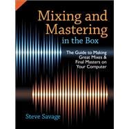 Mixing and Mastering in the Box The Guide to Making Great Mixes and Final Masters on Your Computer