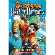 Why I Quit Zombie School (Goosebumps Hall of Horrors #4)