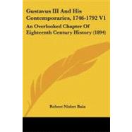 Gustavus III and His Contemporaries, 1746-1792 V1 : An Overlooked Chapter of Eighteenth Century History (1894)