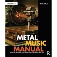Metal Music Manual: Producing, Engineering, Mixing and Mastering Contemporary Heavy Music