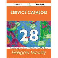 Service Catalog 28 Success Secrets: 28 Most Asked Questions on Service Catalog