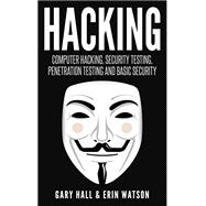 Hacking: Computer Hacking, Security Testing, Penetration Testing, and Basic Security