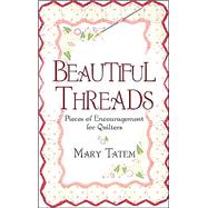 Beautiful Threads : Pieces of Encouragement for Quilters