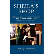 Sheila's Shop Working-Class African American Women Talk about Life, Love, Race, and Hair