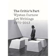 The Critic's Part Wystan Curnow Art Writings 1971–2013