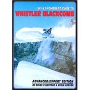 Ski and Snowboard Guide to Whistler Blackcomb : Advanced/Expert Edition