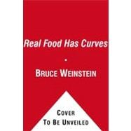 Real Food Has Curves : How to Get off Processed Food, Lose Weight, and Love What You Eat