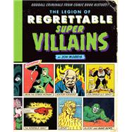 The Legion of Regrettable Supervillains Oddball Criminals from Comic Book History
