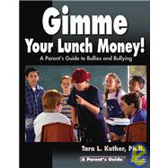 Gimme Your Lunch Money! : The Complete Guide to Bullies and Bullying