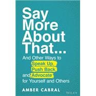 Say More About That ...And Other Ways to Speak Up, Push Back, and Advocate for Yourself and Others