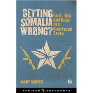 Getting Somalia Wrong? Faith, War and Hope in a Shattered State