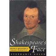 Shakespeare's Face : Unraveling the Legend and History of Shakespeare's Mysterious Portrait
