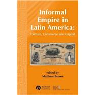 Informal Empire in Latin America Culture, Commerce and Capital