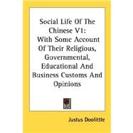 Social Life of the Chinese V1 : With Some Account of Their Religious, Governmental, Educational and Business Customs and Opinions