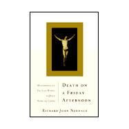 Death on a Friday Afternoon : Meditations on the Last Words of Jesus from the Cross
