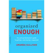 Organized Enough The Anti-Perfectionist's Guide to Getting -- and Staying -- Organized