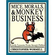 Mice, Morals, & Monkey Business: Lively Lessons from Aesop's Fables
