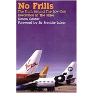 No Frills : The Truth Behind the Low Cost Revolution in the Skies