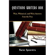 Questions Writers Ask Wise, Whimsical, and Witty Answers from the Pros