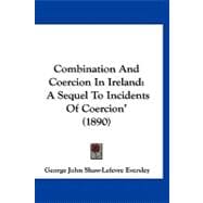 Combination and Coercion in Ireland : A Sequel to Incidents of Coercion' (1890)