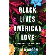 Black Lives, American Love Essays on Race and Resilience
