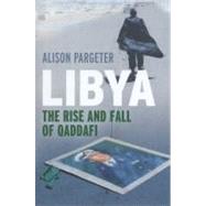 Libya : The Rise and Fall of Qaddafi